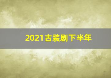 2021古装剧下半年