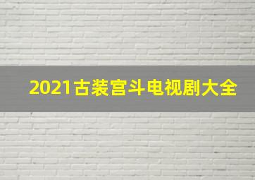 2021古装宫斗电视剧大全