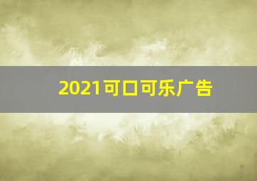 2021可口可乐广告