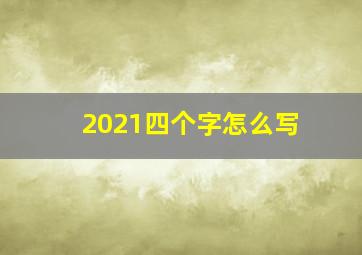 2021四个字怎么写