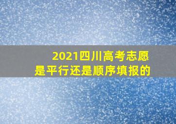 2021四川高考志愿是平行还是顺序填报的