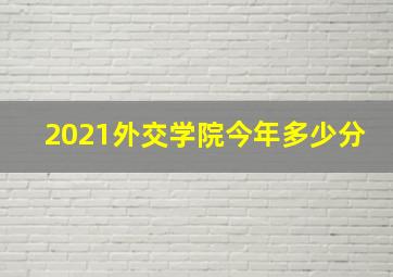 2021外交学院今年多少分