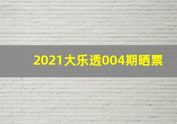 2021大乐透004期晒票