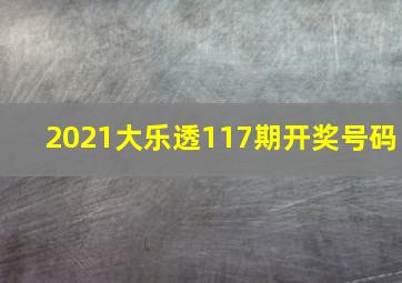 2021大乐透117期开奖号码