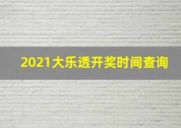 2021大乐透开奖时间查询