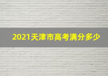 2021天津市高考满分多少