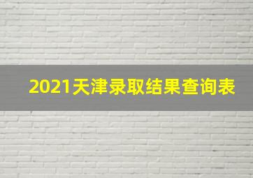 2021天津录取结果查询表