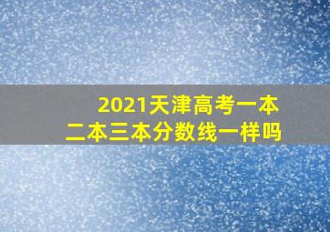 2021天津高考一本二本三本分数线一样吗