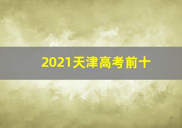 2021天津高考前十