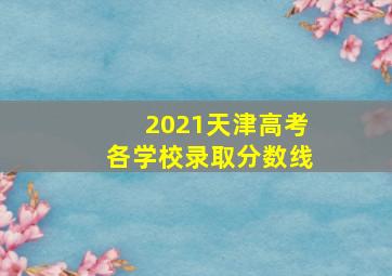 2021天津高考各学校录取分数线