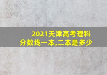 2021天津高考理科分数线一本,二本是多少