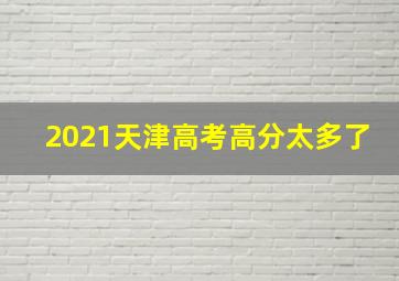 2021天津高考高分太多了