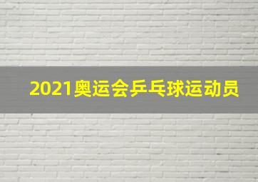 2021奥运会乒乓球运动员