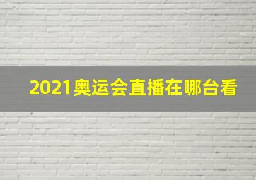 2021奥运会直播在哪台看