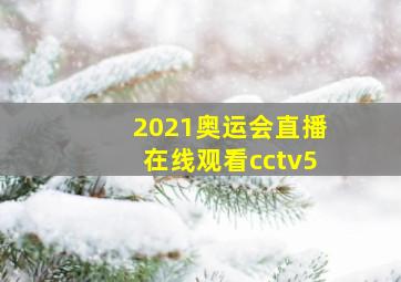 2021奥运会直播在线观看cctv5