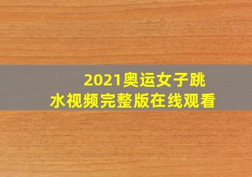 2021奥运女子跳水视频完整版在线观看