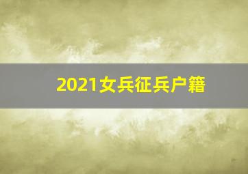 2021女兵征兵户籍