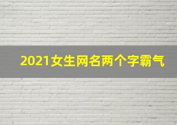 2021女生网名两个字霸气