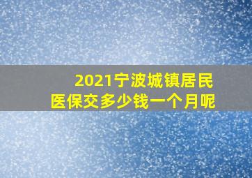 2021宁波城镇居民医保交多少钱一个月呢