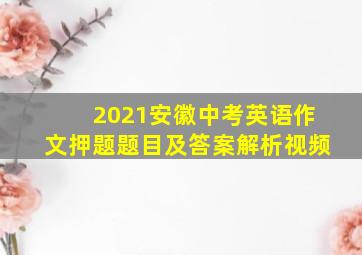 2021安徽中考英语作文押题题目及答案解析视频