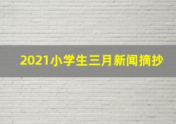 2021小学生三月新闻摘抄