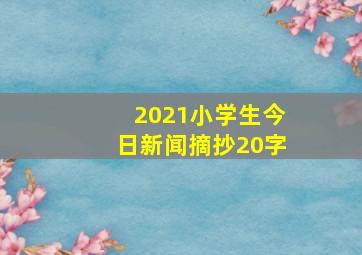 2021小学生今日新闻摘抄20字