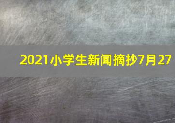 2021小学生新闻摘抄7月27