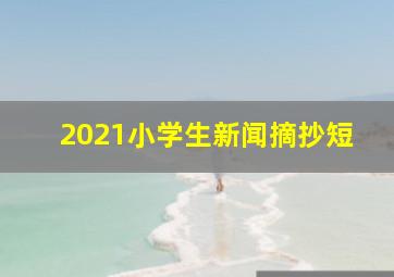 2021小学生新闻摘抄短