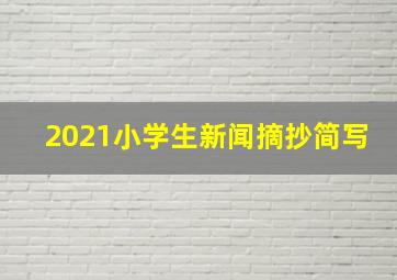 2021小学生新闻摘抄简写