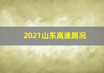 2021山东高速路况