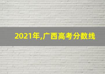 2021年,广西高考分数线