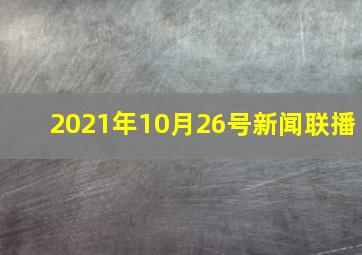 2021年10月26号新闻联播