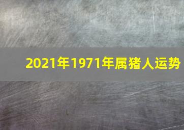 2021年1971年属猪人运势