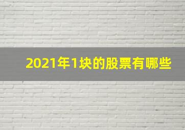 2021年1块的股票有哪些