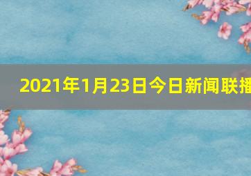 2021年1月23日今日新闻联播