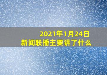 2021年1月24日新闻联播主要讲了什么