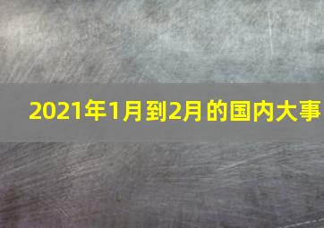 2021年1月到2月的国内大事