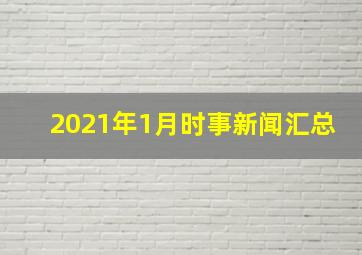 2021年1月时事新闻汇总