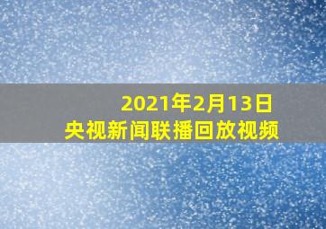 2021年2月13日央视新闻联播回放视频