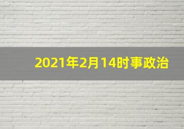 2021年2月14时事政治