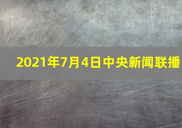 2021年7月4日中央新闻联播