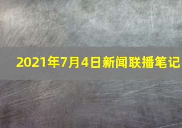 2021年7月4日新闻联播笔记