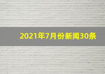 2021年7月份新闻30条