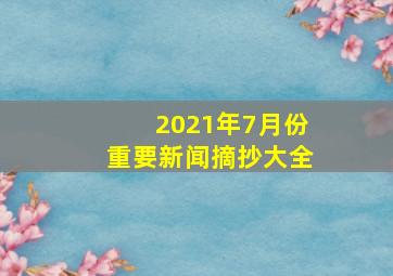 2021年7月份重要新闻摘抄大全