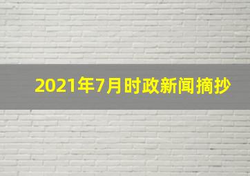 2021年7月时政新闻摘抄