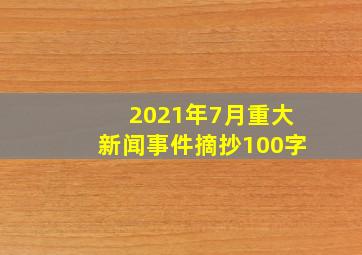 2021年7月重大新闻事件摘抄100字