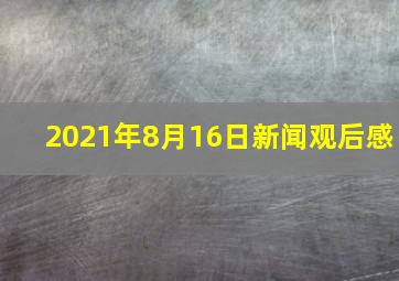 2021年8月16日新闻观后感