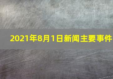 2021年8月1日新闻主要事件