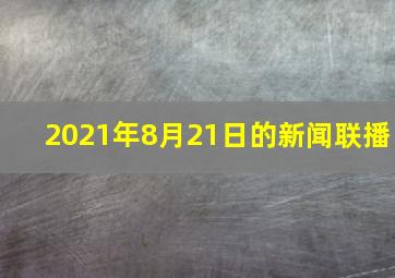 2021年8月21日的新闻联播