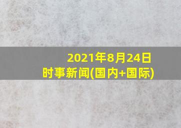 2021年8月24日时事新闻(国内+国际)